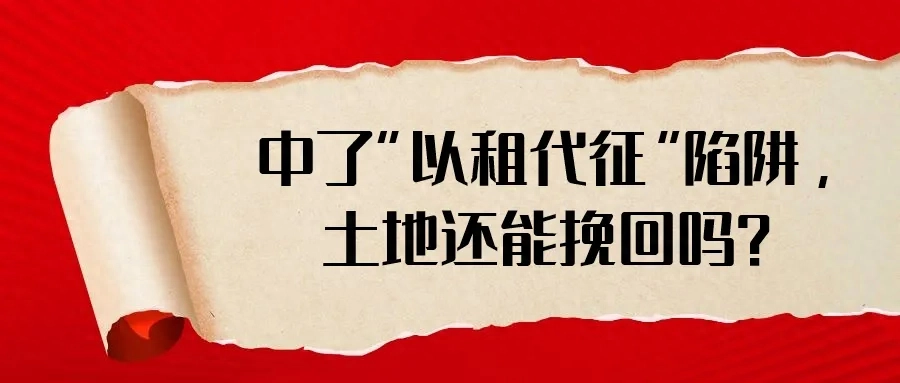 中了“以租代征”陷阱，土地还能挽回吗？